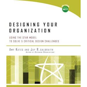 Amy Kates Designing Your Organization – Using The Star Model To Solve 5 Critical Design Challenges (W/website)