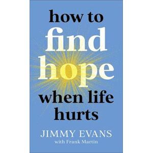 Jimmy Evans How To Find Hope When Life Hurts