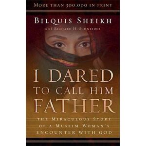 Bilquis Sheikh I Dared To Call Him Father – The Miraculous Story Of A Muslim Woman`S Encounter With God