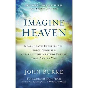 John Burke Imagine Heaven – Near–death Experiences, God`S Promises, And The Exhilarating Future That Awaits You