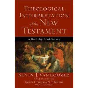 Kevin J. Vanhoozer Theological Interpretation Of The New Testament – A Book–by–book Survey