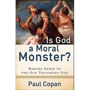 Paul Copan Is God A Moral Monster? – Making Sense Of The Old Testament God