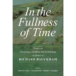 Daniel M. Gurtner In The Fullness Of Time: Essays On Christology, Creation, And Eschatology In Honor Of Richard Bauckham
