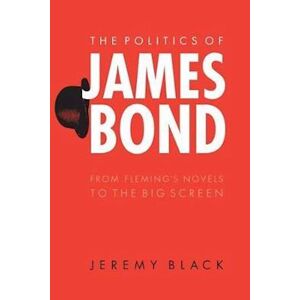 Jeremy Black The Politics Of James Bond