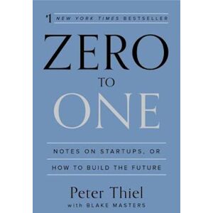 Peter Thiel Zero To One: Notes On Startups, Or How To Build The Future