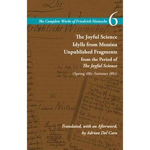 Friedrich Nietzsche The Joyful Science / Idylls From Messina / Unpublished Fragments From The Period Of The Joyful Science (Spring 1881–summer 1882)