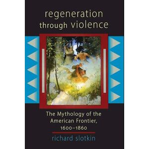 Richard Slotkin Regeneration Through Violence