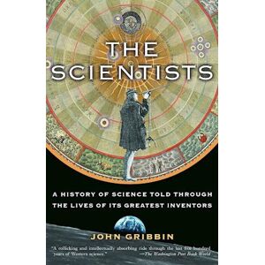 John Gribbin The Scientists: A History Of Science Told Through The Lives Of Its Greatest Inventors