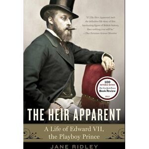 Jane Ridley The Heir Apparent: A Life Of Edward Vii, The Playboy Prince