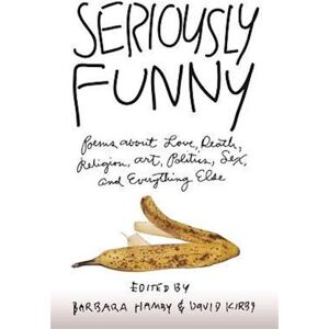 Seriously Funny: Poems About Love, Death, Religion, Art, Politics, Sex, And Everything Else