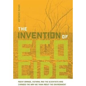 David Zierler The Invention Of Ecocide: Agent Orange, Vietnam, And The Scientists Who Changed The Way We Think About The Environment