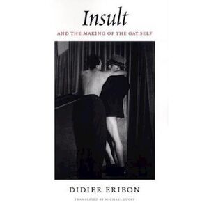 Didier Eribon Insult And The Making Of The Gay Self