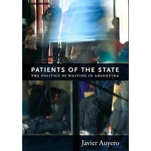 Javier Auyero Patients Of The State