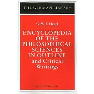 Encyclopedia Of The Philosophical Sciences In Outline And Critical Writings: G.W.F. Hegel