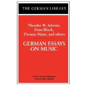 German Essays On Music: Theodor W. Adorno, Ernst Bloch, Thomas Mann, And Others