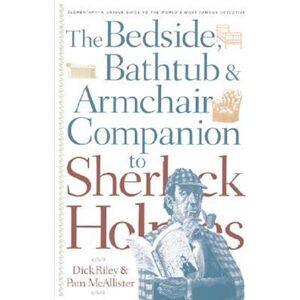 Dick Riley The Bedside, Bathtub & Armchair Companion To Sherlock Holmes