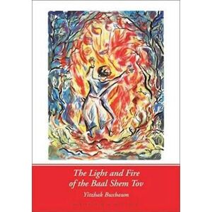 Yitzhak Buxbaum The Light And Fire Of The Baal Shem Tov