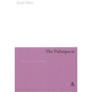 Sarah Dillon The Palimpsest: Literature, Criticism, Theory