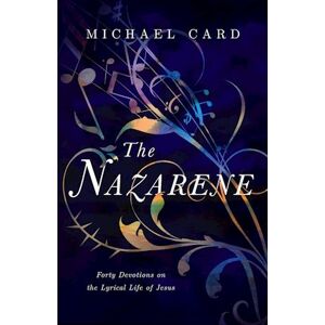 Michael Card The Nazarene – Forty Devotions On The Lyrical Life Of Jesus