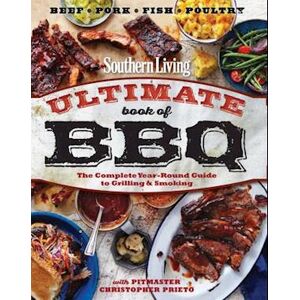 The Editors of Southern Living Ultimate Book Of Bbq: The Complete Year-Round Guide To Grilling And Smoking