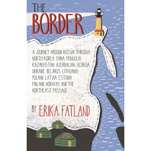 Erika Fatland The Border - A Journey Around Russia