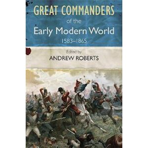Andrew Roberts The Great Commanders Of The Early Modern World 1567-1865