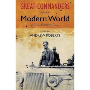 Andrew Roberts The Great Commanders Of The Modern World 1866-1975