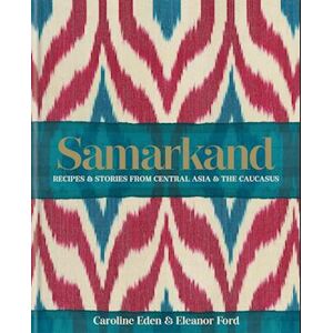 Eden Samarkand: Recipes And Stories From Central Asia And The Caucasus