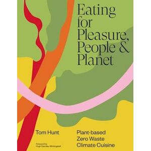 Tom Hunt Eating For Pleasure, People & Planet