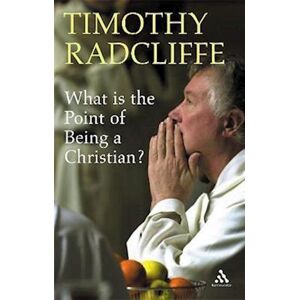 Timothy Radcliffe What Is The Point Of Being A Christian?