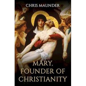 Chris Maunder Mary, Founder Of Christianity