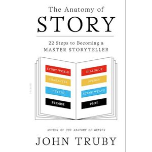 John Truby The Anatomy Of Story: 22 Steps To Becoming A Master Storyteller