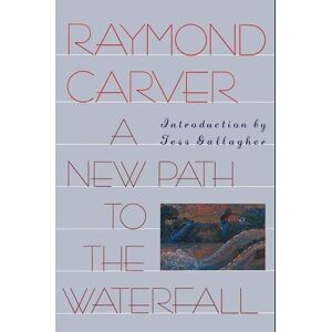 Raymond Carver A New Path To The Waterfall