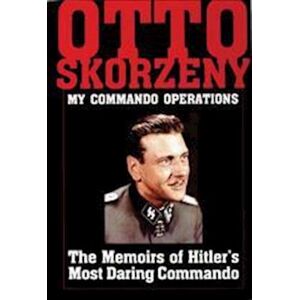 Schiffer Publishing, Ltd Otto Skorzeny: My Commando Erations: The Memoirs Of Hitler'S Mt Daring Commando