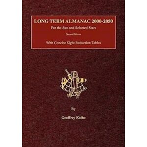 Geoffrey Kolbe Long Term Almanac 2000-2050: For The Sun And Selected Stars With Concise Sight Reduction Tables, 2nd Edition