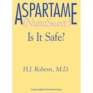 H Roberts J Aspartame (Nutrasweet): Is It Safe?