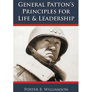 Porter B. Williamson General Patton'S Principles For Life And Leadership