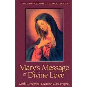 Mark L. Prophet Mary'S Message Of Divine Love