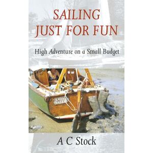 A. C. Stock Sailing Just For Fun: High Adventure On A Small Budget