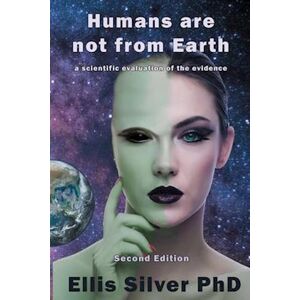 Ellis Silver Humans Are Not From Earth