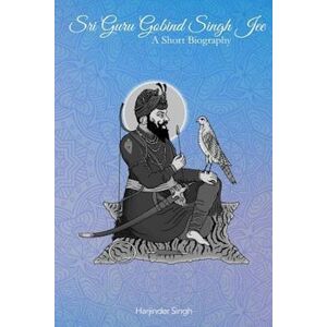 Harjinder Singh Sri Guru Gobind Singh Jee: A Short Biography