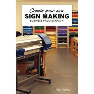 Phill Fenton Create Your Own Sign Making Business