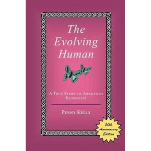 Penny Kelly The Evolving Human: A True Story Of Awakened Kundalini