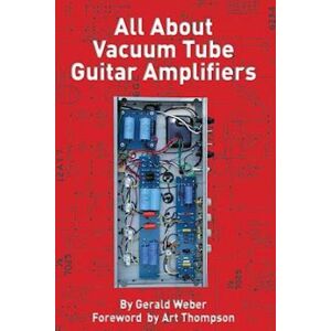 Weber All About Vacuum Tube Guitar Amplifiers