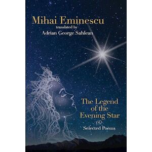 Adrian George Sahlean Mihai Eminescu - The Legend Of The Evening Star & Selected Poems