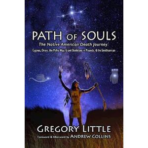 Gregory Little Path Of Souls: The Native American Death Journey: Cygnus, Orion, The Milky Way, Giant Skeletons In Mounds, & The Smithsonian