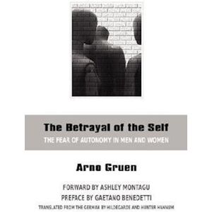 Arno, Gruen The Betrayal Of The Self: The Fear Of Autonomy In Men And Women