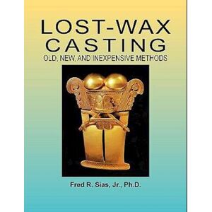 F. R. Sias Lost-Wax Casting: Old, New, And Inexpensive Methods