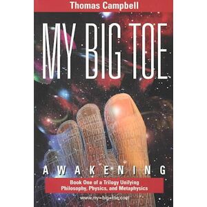 Thomas Campbell My Big Toe: Book 1 Of A Trilogy Unifying Of Philosophy, Physics, And Metaphysics: Awakening