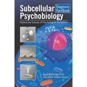 Grant Mcfetridge Subcellular Psychobiology Diagnosis Handbook: Subcellular Causes Of Psychological Symptoms